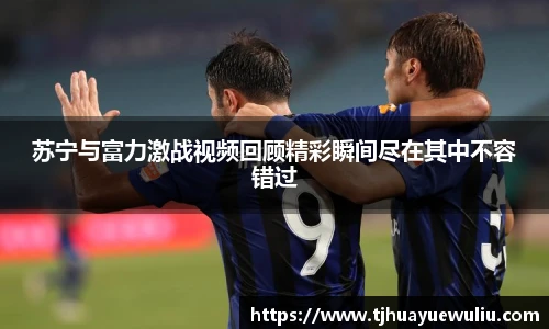 苏宁与富力激战视频回顾精彩瞬间尽在其中不容错过