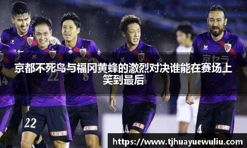 京都不死鸟与福冈黄蜂的激烈对决谁能在赛场上笑到最后